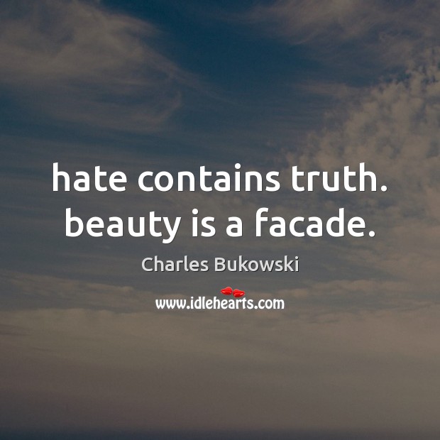 Hate contains truth. beauty is a facade. Charles Bukowski Picture Quote