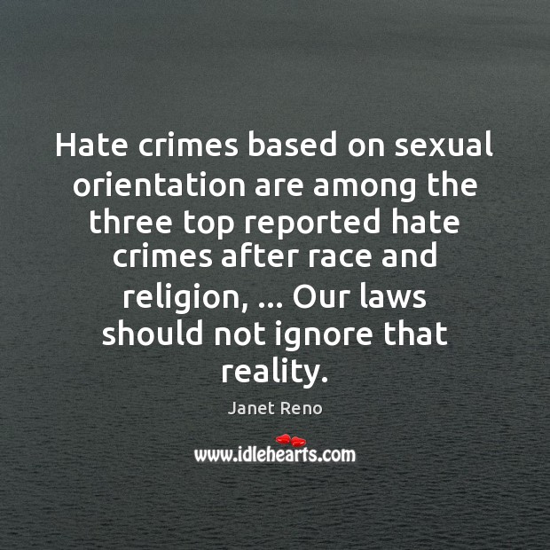 Hate crimes based on sexual orientation are among the three top reported Janet Reno Picture Quote