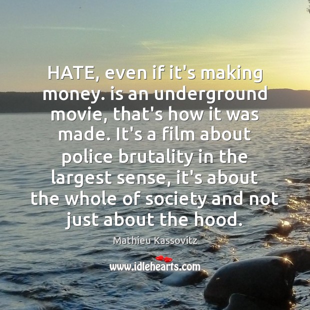 HATE, even if it’s making money. is an underground movie, that’s how Mathieu Kassovitz Picture Quote