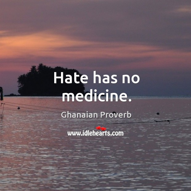 Hate has no medicine. Ghanaian Proverbs Image