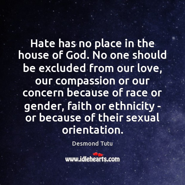 Hate has no place in the house of God. No one should Desmond Tutu Picture Quote