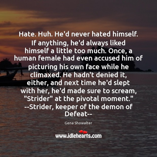 Hate. Huh. He’d never hated himself. If anything, he’d always liked himself Gena Showalter Picture Quote