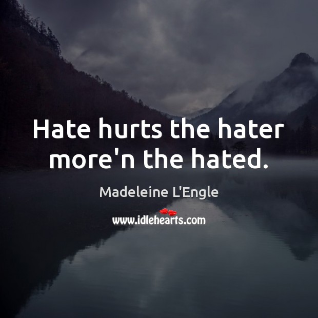 Hate hurts the hater more’n the hated. Madeleine L’Engle Picture Quote