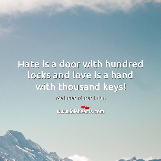 Hate is a door with hundred locks and love is a hand with thousand keys! Mehmet Murat Ildan Picture Quote