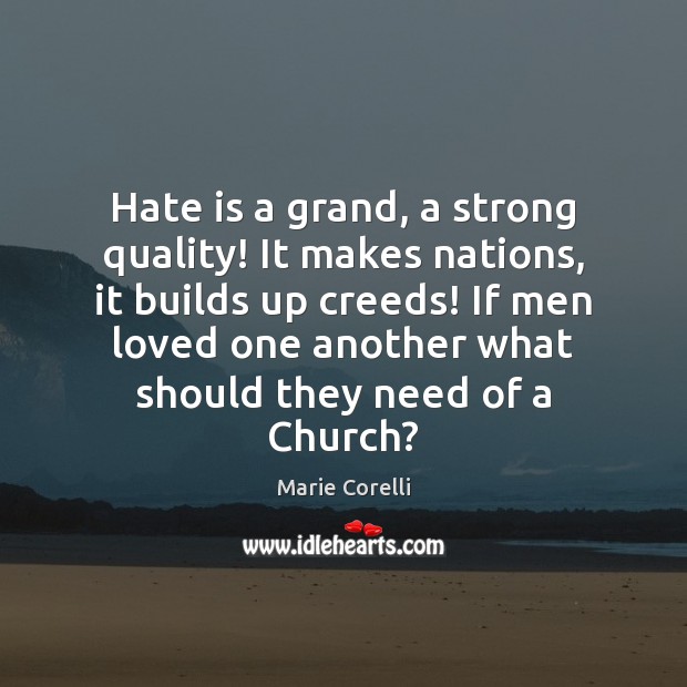 Hate is a grand, a strong quality! It makes nations, it builds Marie Corelli Picture Quote