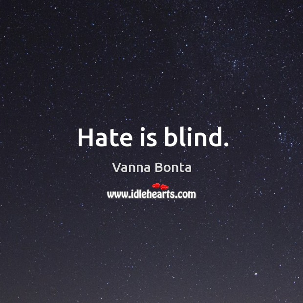 Hate is blind. Vanna Bonta Picture Quote
