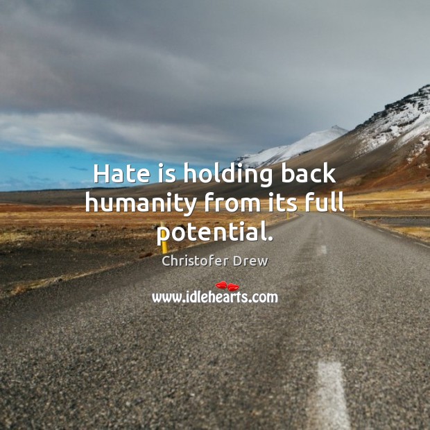 Hate is holding back humanity from its full potential. Image
