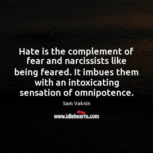 Hate is the complement of fear and narcissists like being feared. It 