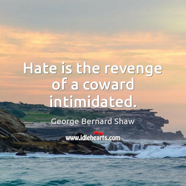 Hate is the revenge of a coward intimidated. George Bernard Shaw Picture Quote