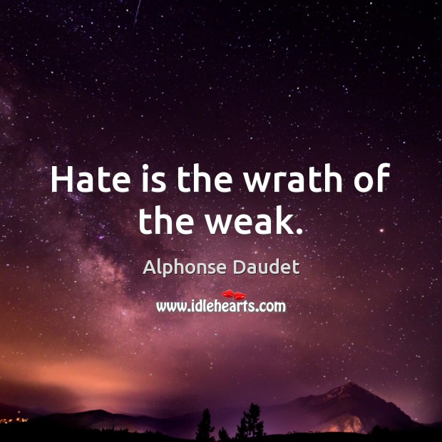 Hate is the wrath of the weak. Alphonse Daudet Picture Quote