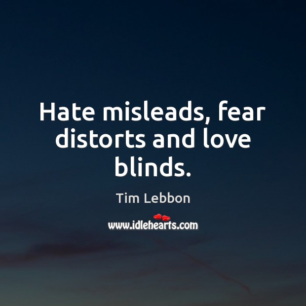 Hate misleads, fear distorts and love blinds. Tim Lebbon Picture Quote