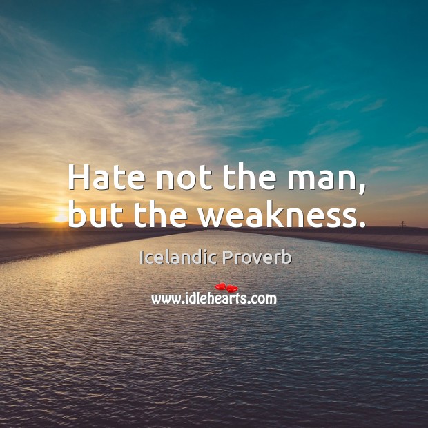 Hate not the man, but the weakness. Icelandic Proverbs Image