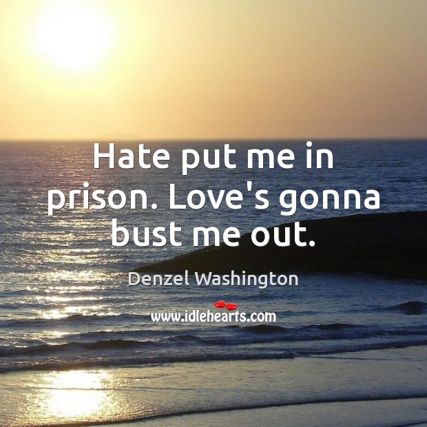 Hate put me in prison. Love’s gonna bust me out. Denzel Washington Picture Quote