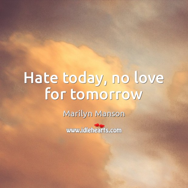 Hate today, no love for tomorrow Image
