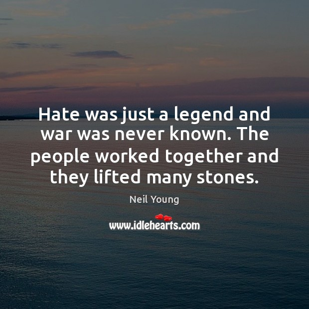 Hate was just a legend and war was never known. The people Neil Young Picture Quote
