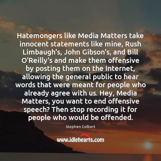 Hatemongers like Media Matters take innocent statements like mine, Rush Limbaugh’s, John Stephen Colbert Picture Quote