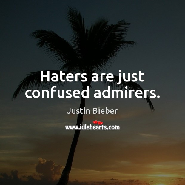 Haters are just confused admirers. Justin Bieber Picture Quote
