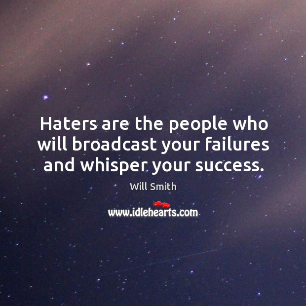 Haters are the people who will broadcast your failures and whisper your success. Will Smith Picture Quote