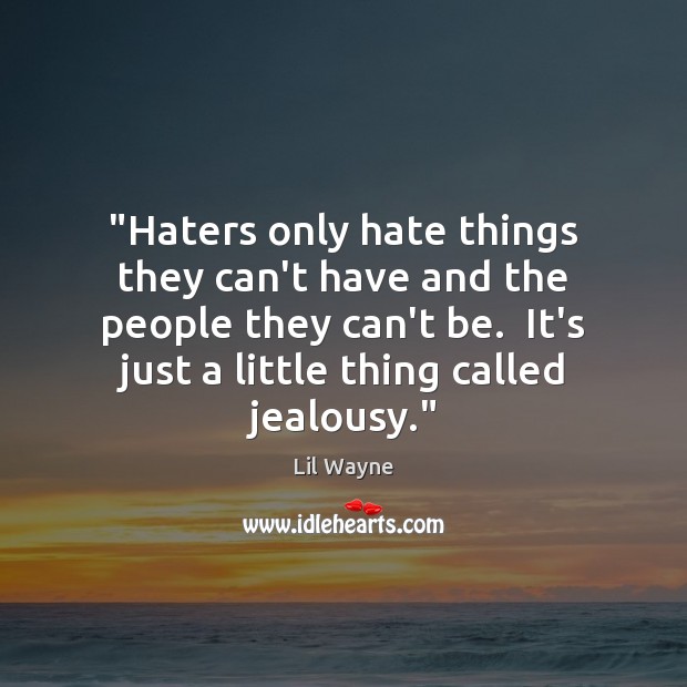 “Haters only hate things they can’t have and the people they can’t Lil Wayne Picture Quote