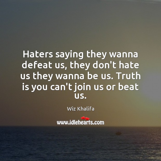 Haters saying they wanna defeat us, they don’t hate us they wanna Wiz Khalifa Picture Quote