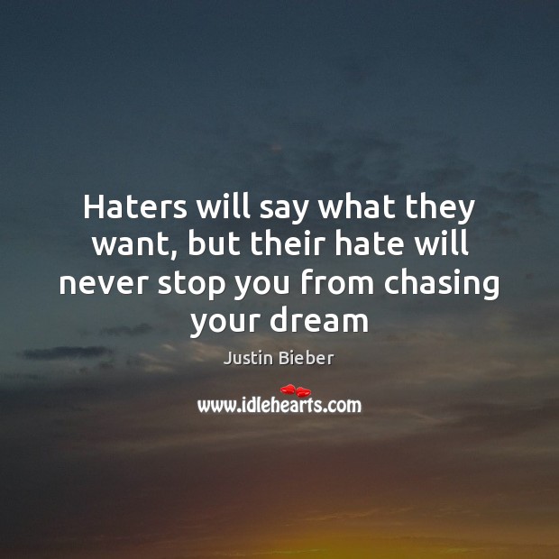 Haters will say what they want, but their hate will never stop you from chasing your dream Hate Quotes Image