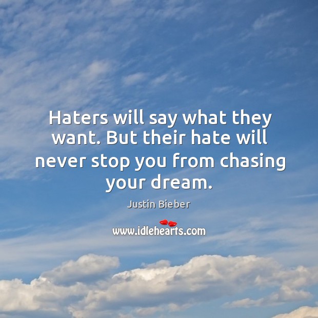 Haters will say what they want. But their hate will never stop you from chasing your dream. Image
