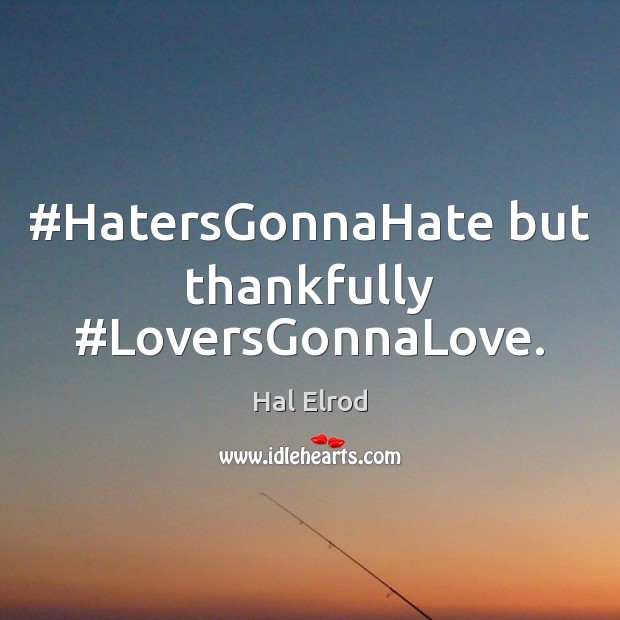 #HatersGonnaHate but thankfully #LoversGonnaLove. Hal Elrod Picture Quote
