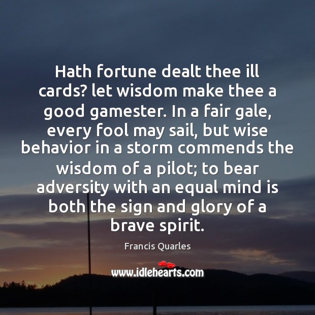 Hath fortune dealt thee ill cards? let wisdom make thee a good Behavior Quotes Image