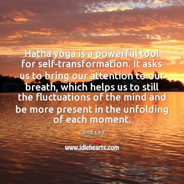 Hatha yoga is a powerful tool for self-transformation. It asks us to Cyndi Lee Picture Quote