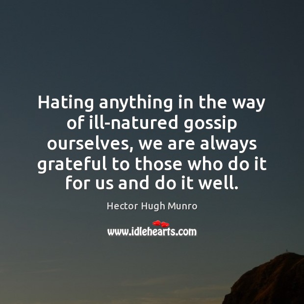 Hating anything in the way of ill-natured gossip ourselves, we are always Hector Hugh Munro Picture Quote