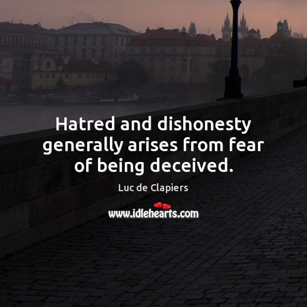 Hatred and dishonesty generally arises from fear of being deceived. Luc de Clapiers Picture Quote