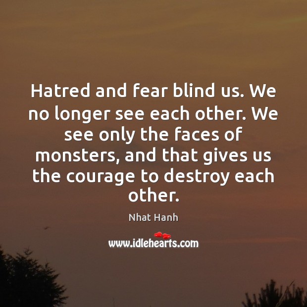 Hatred and fear blind us. We no longer see each other. We Image