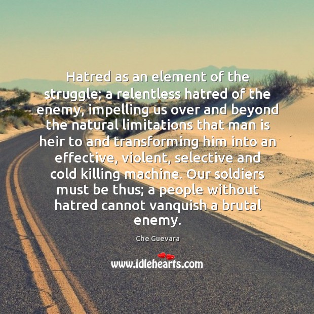 Hatred as an element of the struggle; a relentless hatred of the Che Guevara Picture Quote