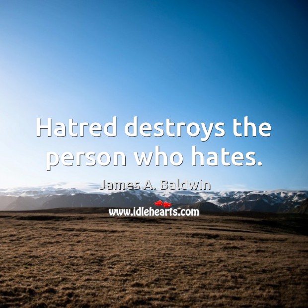 Hatred destroys the person who hates. James A. Baldwin Picture Quote