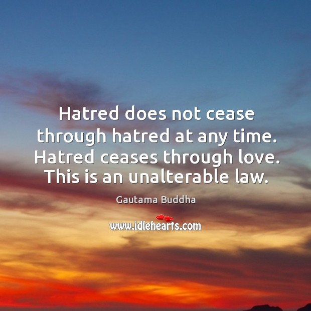 Hatred does not cease through hatred at any time. Hatred ceases through Image