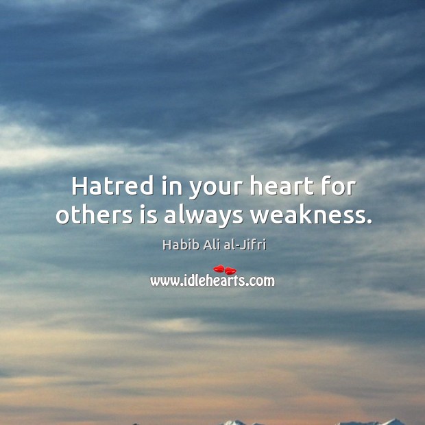 Hatred in your heart for others is always weakness. Image