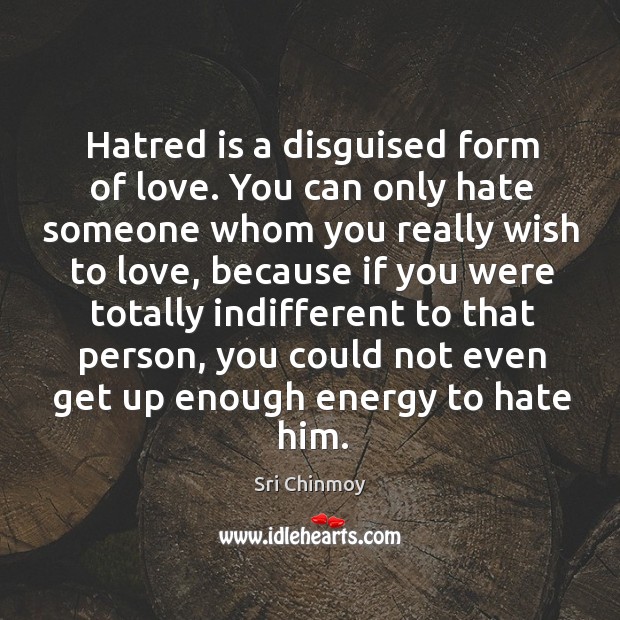 Hatred is a disguised form of love. You can only hate someone Image