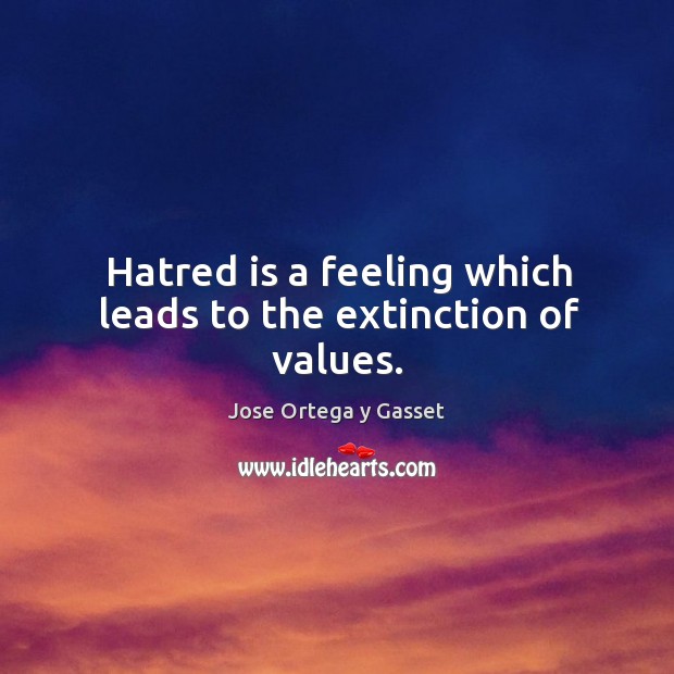 Hatred is a feeling which leads to the extinction of values. Image