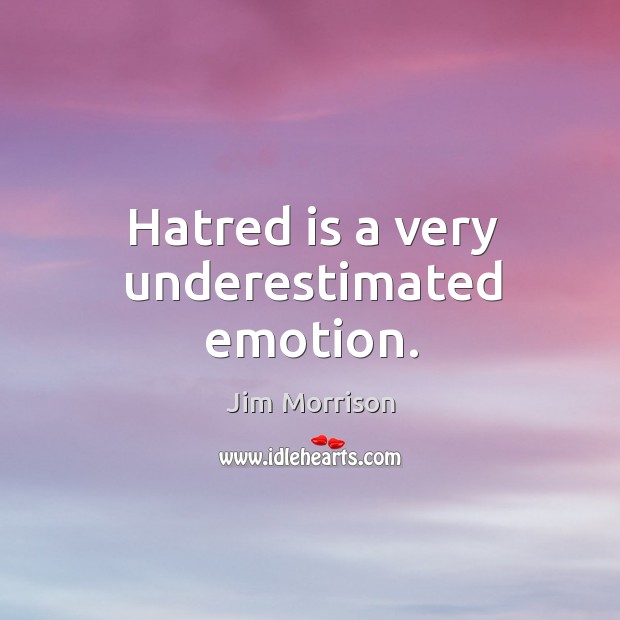 Hatred is a very underestimated emotion. Jim Morrison Picture Quote