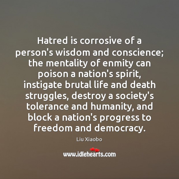 Hatred is corrosive of a person’s wisdom and conscience; the mentality of Image