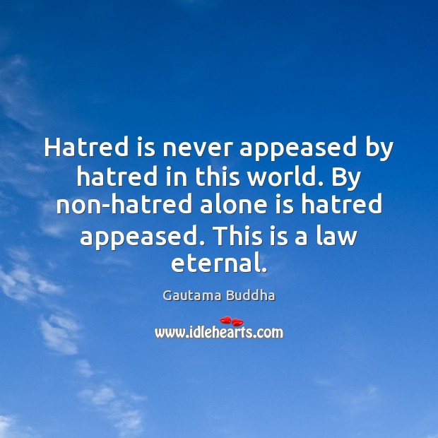 Hatred is never appeased by hatred in this world. By non-hatred alone Gautama Buddha Picture Quote