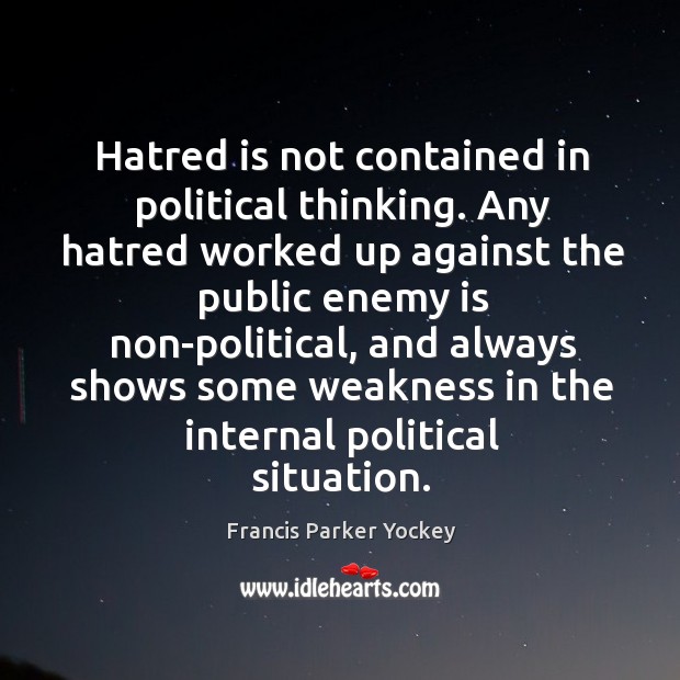 Hatred is not contained in political thinking. Enemy Quotes Image
