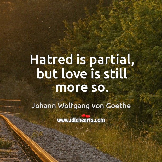 Hatred is partial, but love is still more so. Love Is Quotes Image