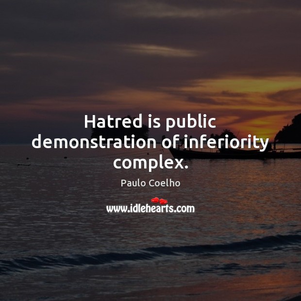 Hatred is public demonstration of inferiority complex. Paulo Coelho Picture Quote