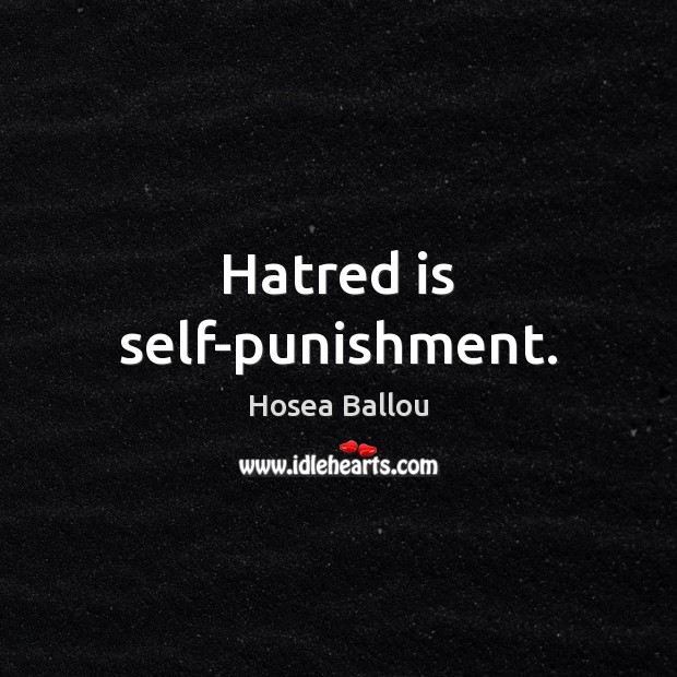 Hatred is self-punishment. Hosea Ballou Picture Quote
