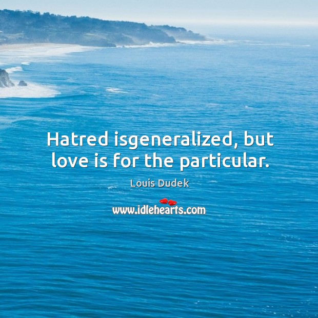 Hatred isgeneralized, but love is for the particular. Love Is Quotes Image