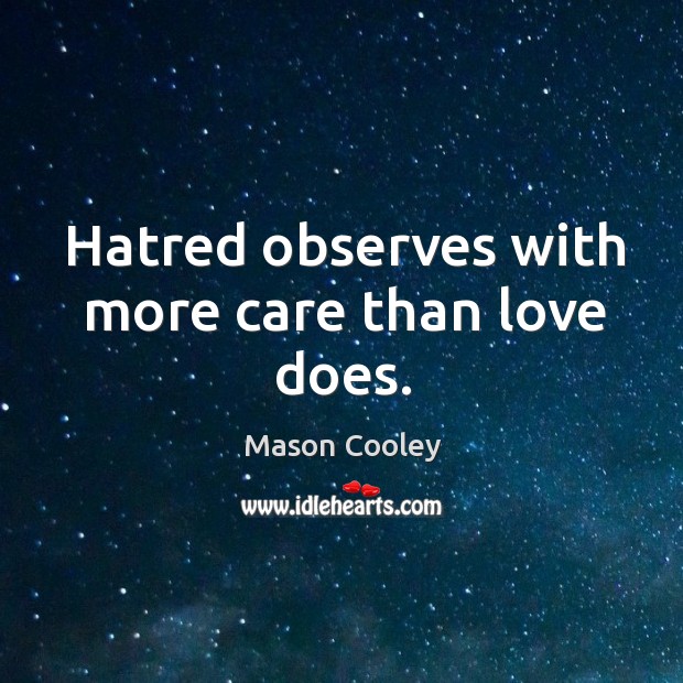 Hatred observes with more care than love does. Mason Cooley Picture Quote