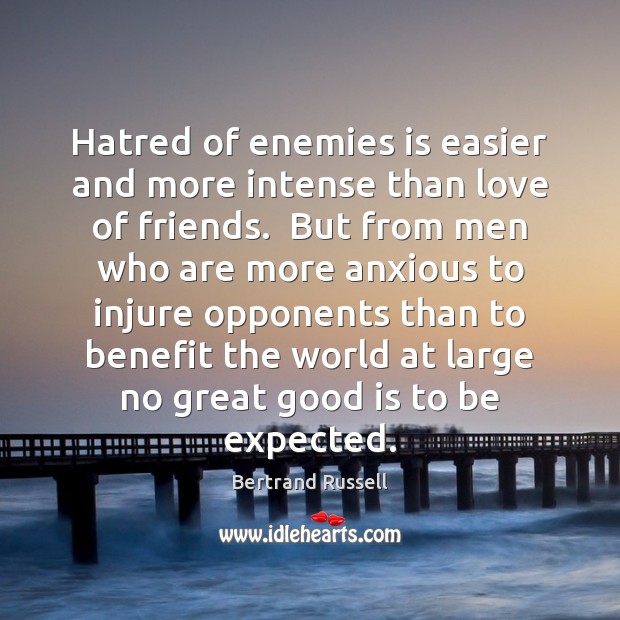 Hatred of enemies is easier and more intense than love of friends. Image