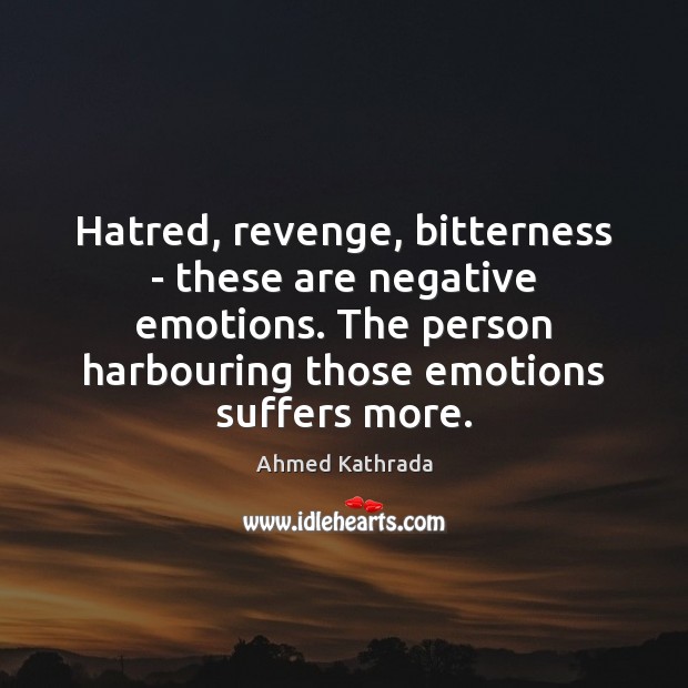 Hatred, revenge, bitterness – these are negative emotions. The person harbouring those Ahmed Kathrada Picture Quote