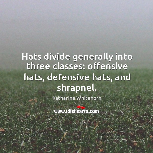 Hats divide generally into three classes: offensive hats, defensive hats, and shrapnel. Image